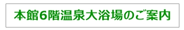 本館6階温泉大浴場のご案内